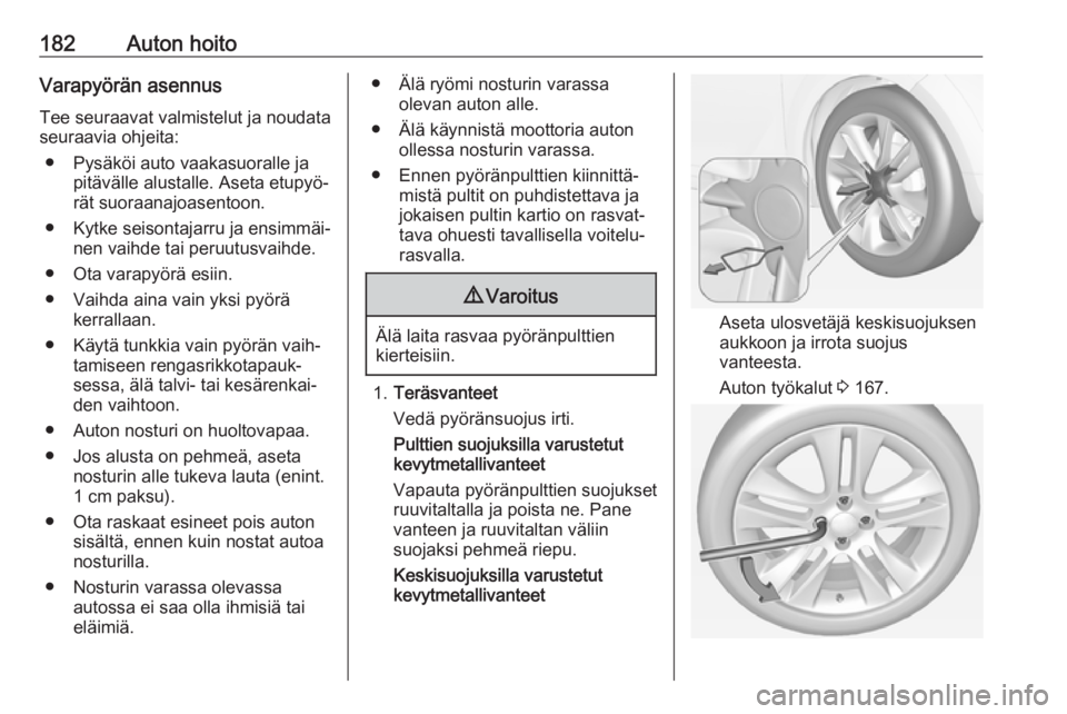 OPEL ADAM 2019  Ohjekirja (in Finnish) 182Auton hoitoVarapyörän asennusTee seuraavat valmistelut ja noudata
seuraavia ohjeita:
● Pysäköi auto vaakasuoralle ja pitävälle alustalle. Aseta etupyö‐
rät suoraanajoasentoon.
● Kytke