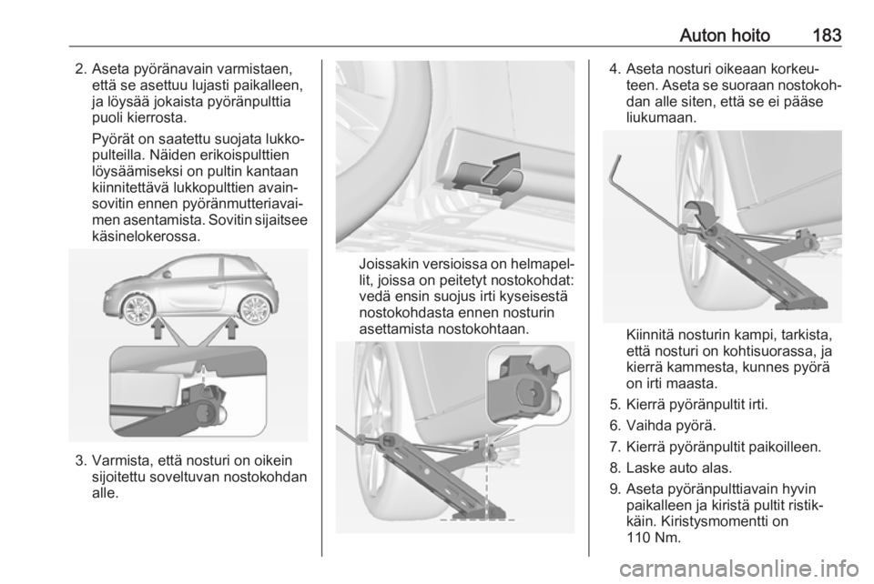 OPEL ADAM 2019  Ohjekirja (in Finnish) Auton hoito1832. Aseta pyöränavain varmistaen,että se asettuu lujasti paikalleen,
ja löysää jokaista pyöränpulttia
puoli kierrosta.
Pyörät on saatettu suojata lukko‐
pulteilla. Näiden eri