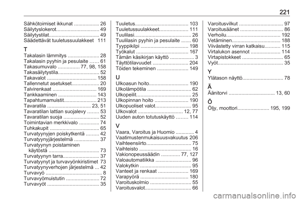 OPEL ADAM 2019  Ohjekirja (in Finnish) 221Sähkötoimiset ikkunat .................. 26
Säilytyslokerot .............................. 49
Säilytystilat.................................... 49
Säädettävät tuuletussuulakkeet  111
T
Taka