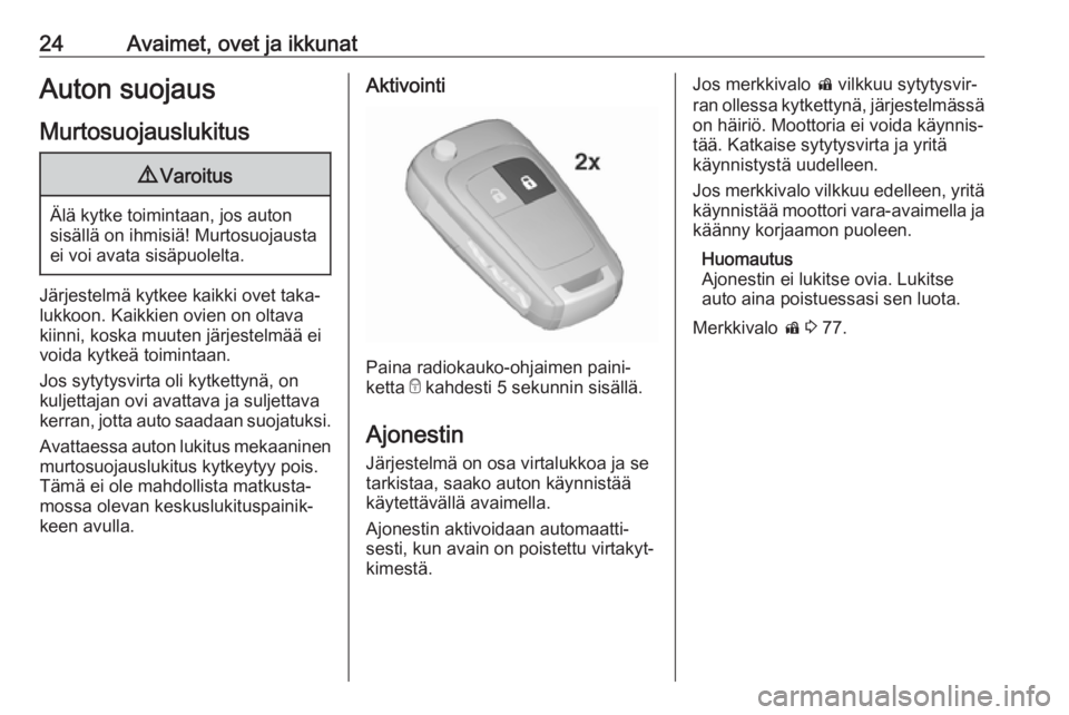 OPEL ADAM 2019  Ohjekirja (in Finnish) 24Avaimet, ovet ja ikkunatAuton suojausMurtosuojauslukitus9 Varoitus
Älä kytke toimintaan, jos auton
sisällä on ihmisiä! Murtosuojausta
ei voi avata sisäpuolelta.
Järjestelmä kytkee kaikki ove
