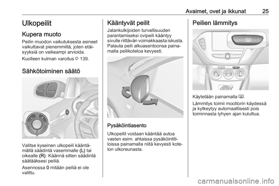 OPEL ADAM 2019  Ohjekirja (in Finnish) Avaimet, ovet ja ikkunat25Ulkopeilit
Kupera muoto
Peilin muodon vaikutuksesta esineet
vaikuttavat pienemmiltä, joten etäi‐
syyksiä on vaikeampi arvioida.
Kuolleen kulman varoitus  3 139.
Sähköt