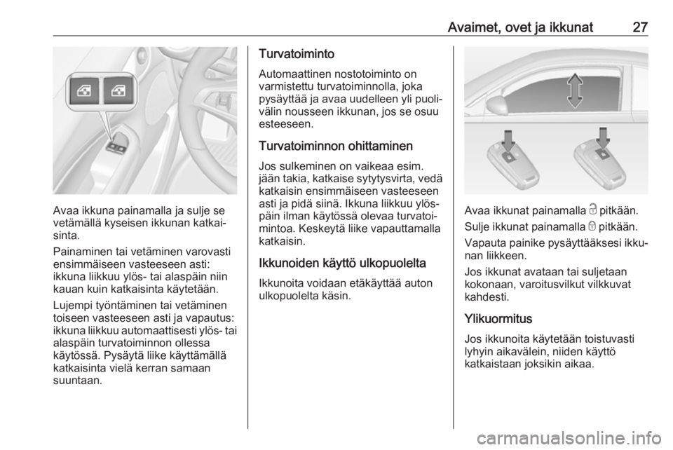 OPEL ADAM 2019  Ohjekirja (in Finnish) Avaimet, ovet ja ikkunat27
Avaa ikkuna painamalla ja sulje se
vetämällä kyseisen ikkunan katkai‐
sinta.
Painaminen tai vetäminen varovasti
ensimmäiseen vasteeseen asti:
ikkuna liikkuu ylös- ta