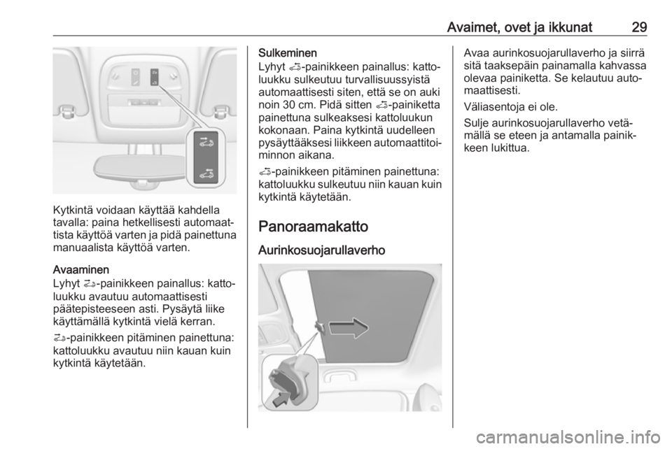 OPEL ADAM 2019  Ohjekirja (in Finnish) Avaimet, ovet ja ikkunat29
Kytkintä voidaan käyttää kahdella
tavalla: paina hetkellisesti automaat‐
tista käyttöä varten ja pidä painettuna
manuaalista käyttöä varten.
Avaaminen
Lyhyt  >-