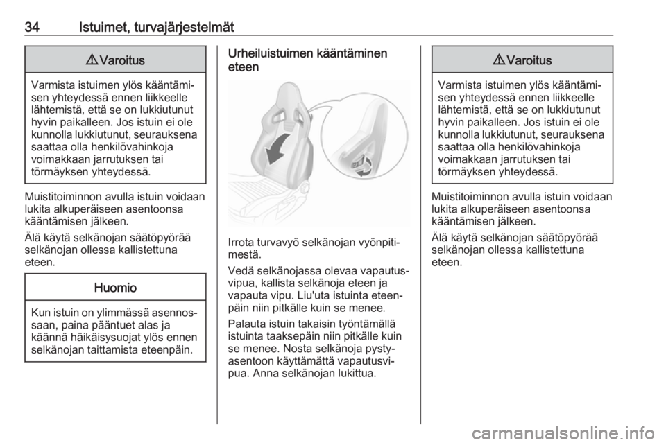 OPEL ADAM 2019  Ohjekirja (in Finnish) 34Istuimet, turvajärjestelmät9Varoitus
Varmista istuimen ylös kääntämi‐
sen yhteydessä ennen liikkeelle
lähtemistä, että se on lukkiutunut
hyvin paikalleen. Jos istuin ei ole
kunnolla lukk