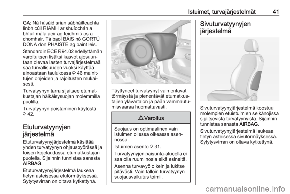OPEL ADAM 2019  Ohjekirja (in Finnish) Istuimet, turvajärjestelmät41GA: Ná húsáid srian sábháilteachta
linbh cúil RIAMH ar shuíochán a
bhfuil mála aeir ag feidhmiú os a
chomhair. Tá baol BÁIS nó GORTÚ
DONA don PHÁISTE ag b