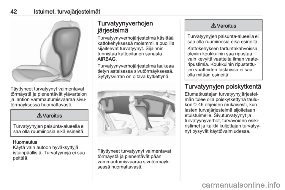 OPEL ADAM 2019  Ohjekirja (in Finnish) 42Istuimet, turvajärjestelmät
Täyttyneet turvatyynyt vaimentavat
törmäystä ja pienentävät ylävartalon ja lantion vammautumisvaaraa sivu‐
törmäyksessä huomattavasti.
9 Varoitus
Turvatyyny