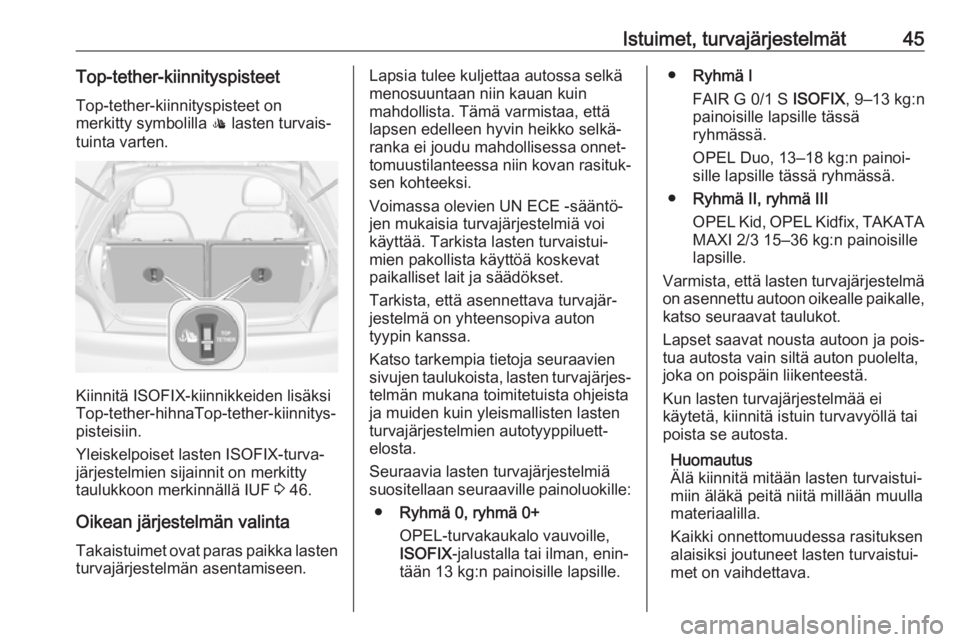 OPEL ADAM 2019  Ohjekirja (in Finnish) Istuimet, turvajärjestelmät45Top-tether-kiinnityspisteet
Top-tether-kiinnityspisteet on
merkitty symbolilla  : lasten turvais‐
tuinta varten.
Kiinnitä ISOFIX-kiinnikkeiden lisäksi
Top-tether-hih