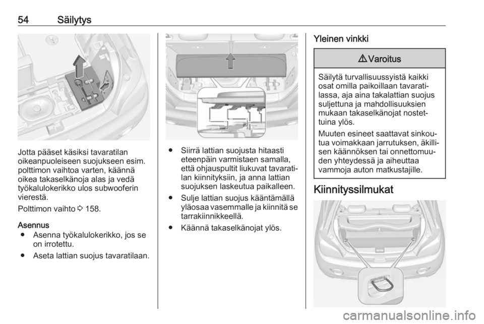 OPEL ADAM 2019  Ohjekirja (in Finnish) 54Säilytys
Jotta pääset käsiksi tavaratilan
oikeanpuoleiseen suojukseen esim. polttimon vaihtoa varten, käännä
oikea takaselkänoja alas ja vedä
työkalulokerikko ulos subwooferin vierestä.
P