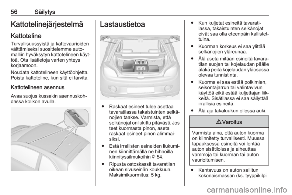 OPEL ADAM 2019  Ohjekirja (in Finnish) 56SäilytysKattotelinejärjestelmäKattoteline
Turvallisuussyistä ja kattovaurioiden
välttämiseksi suosittelemme auto‐
malliin hyväksytyn kattotelineen käyt‐ töä. Ota lisätietoja varten yh