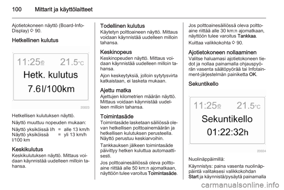 OPEL ANTARA 2014.5 Ohjekirja (in Finnish) 100Mittarit ja käyttölaitteet
Ajotietokoneen näyttö (Board-Info-Display) 3 90.
Hetkellinen kulutus
Hetkellisen kulutuksen näyttö.
Näyttö muuttuu nopeuden mukaan:
Näyttö yksiköissä l/h=all OPEL ANTARA 2014.5 Ohjekirja (in Finnish) 100Mittarit ja käyttölaitteet
Ajotietokoneen näyttö (Board-Info-Display) 3 90.
Hetkellinen kulutus
Hetkellisen kulutuksen näyttö.
Näyttö muuttuu nopeuden mukaan:
Näyttö yksiköissä l/h=all