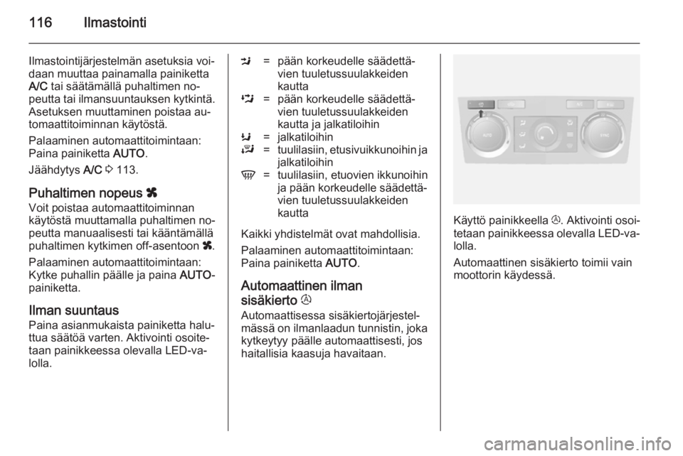 OPEL ANTARA 2014.5 Ohjekirja (in Finnish) 116Ilmastointi
Ilmastointijärjestelmän asetuksia voi‐
daan muuttaa painamalla painiketta A/C tai säätämällä puhaltimen no‐
peutta tai ilmansuuntauksen kytkintä.
Asetuksen muuttaminen pois OPEL ANTARA 2014.5 Ohjekirja (in Finnish) 116Ilmastointi
Ilmastointijärjestelmän asetuksia voi‐
daan muuttaa painamalla painiketta A/C tai säätämällä puhaltimen no‐
peutta tai ilmansuuntauksen kytkintä.
Asetuksen muuttaminen pois