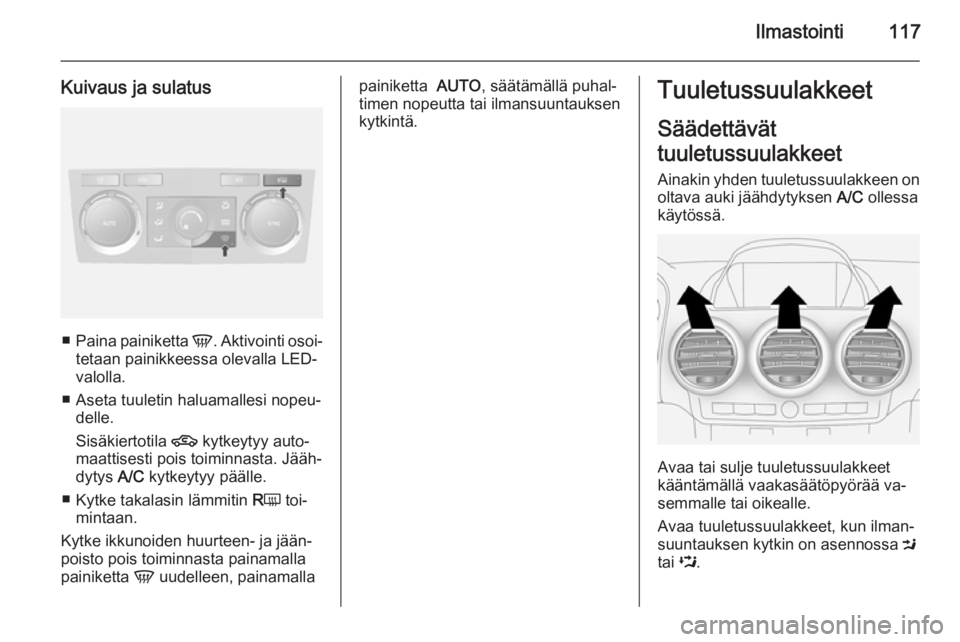 OPEL ANTARA 2014.5 Ohjekirja (in Finnish) Ilmastointi117
Kuivaus ja sulatus
■Paina painiketta V. Aktivointi osoi‐
tetaan painikkeessa olevalla LED-
valolla.
■ Aseta tuuletin haluamallesi nopeu‐ delle.
Sisäkiertotila 4 kytkeytyy aut OPEL ANTARA 2014.5 Ohjekirja (in Finnish) Ilmastointi117
Kuivaus ja sulatus
■Paina painiketta V. Aktivointi osoi‐
tetaan painikkeessa olevalla LED-
valolla.
■ Aseta tuuletin haluamallesi nopeu‐ delle.
Sisäkiertotila 4 kytkeytyy aut