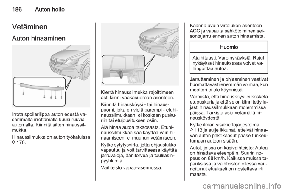 OPEL ANTARA 2014.5  Ohjekirja (in Finnish) 186Auton hoitoVetäminen
Auton hinaaminen
Irrota spoilerilippa auton edestä va‐
semmalta irrottamalla kuusi ruuvia
auton alta. Kiinnitä sitten hinaussil‐
mukka.
Hinaussilmukka on auton työkalui