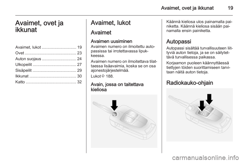 OPEL ANTARA 2014.5  Ohjekirja (in Finnish) Avaimet, ovet ja ikkunat19Avaimet, ovet ja
ikkunatAvaimet, lukot .............................. 19
Ovet ............................................. 23
Auton suojaus .............................. 24