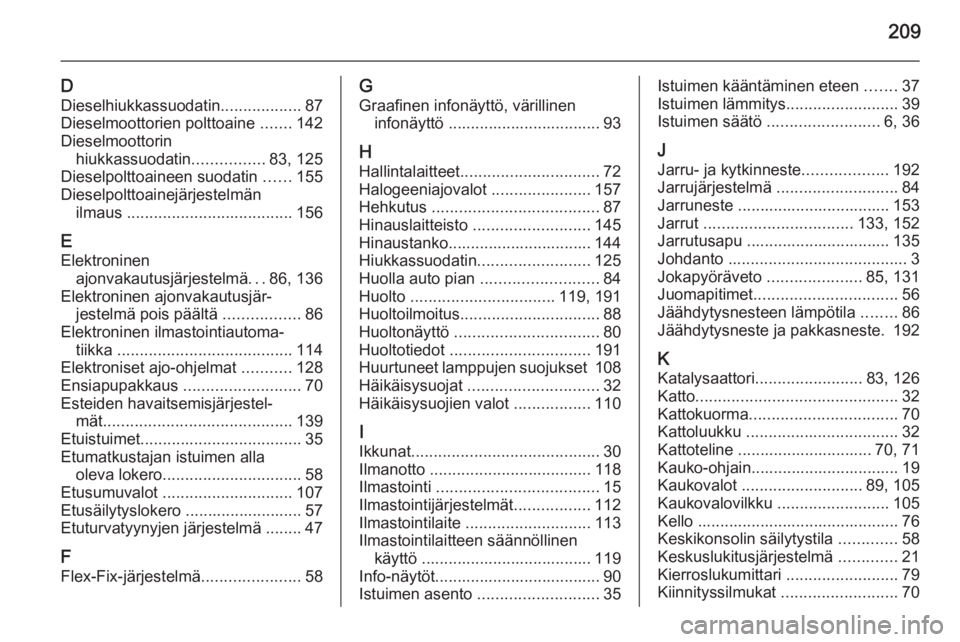 OPEL ANTARA 2014.5  Ohjekirja (in Finnish) 209
DDieselhiukkassuodatin ..................87
Dieselmoottorien polttoaine  .......142
Dieselmoottorin hiukkassuodatin ................83, 125
Dieselpolttoaineen suodatin  ......155
Dieselpolttoainej