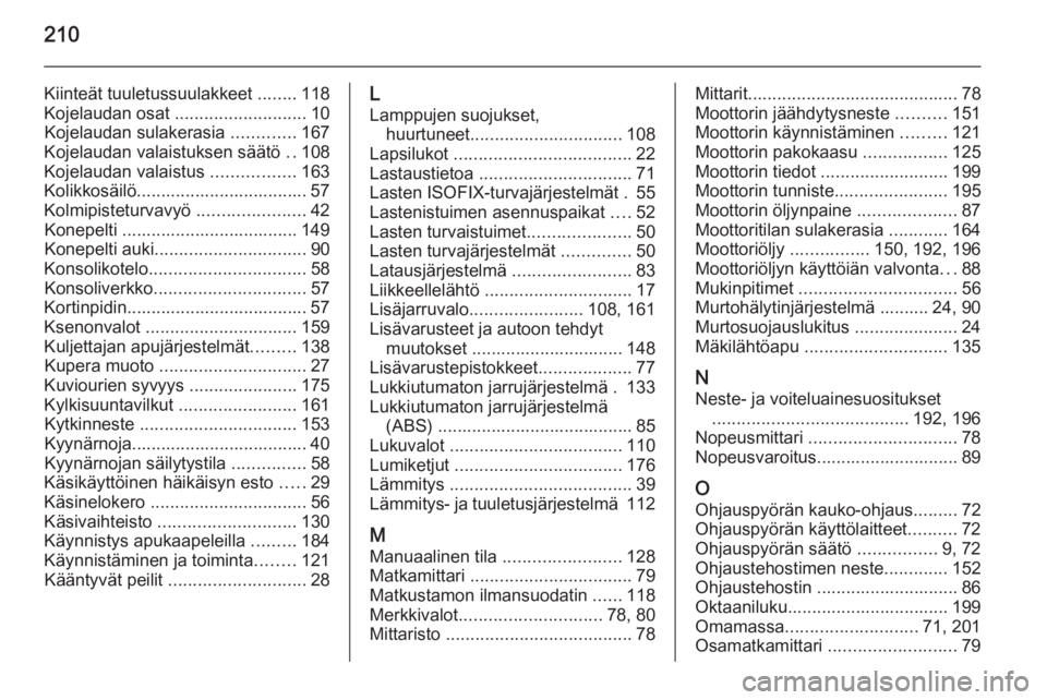 OPEL ANTARA 2014.5  Ohjekirja (in Finnish) 210
Kiinteät tuuletussuulakkeet ........118
Kojelaudan osat  ........................... 10
Kojelaudan sulakerasia  .............167
Kojelaudan valaistuksen säätö  ..108
Kojelaudan valaistus  ....
