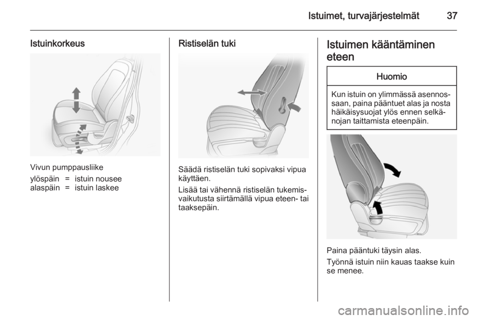 OPEL ANTARA 2014.5  Ohjekirja (in Finnish) Istuimet, turvajärjestelmät37
Istuinkorkeus
Vivun pumppausliike
ylöspäin=istuin nouseealaspäin=istuin laskeeRistiselän tuki
Säädä ristiselän tuki sopivaksi vipua
käyttäen.
Lisää tai väh
