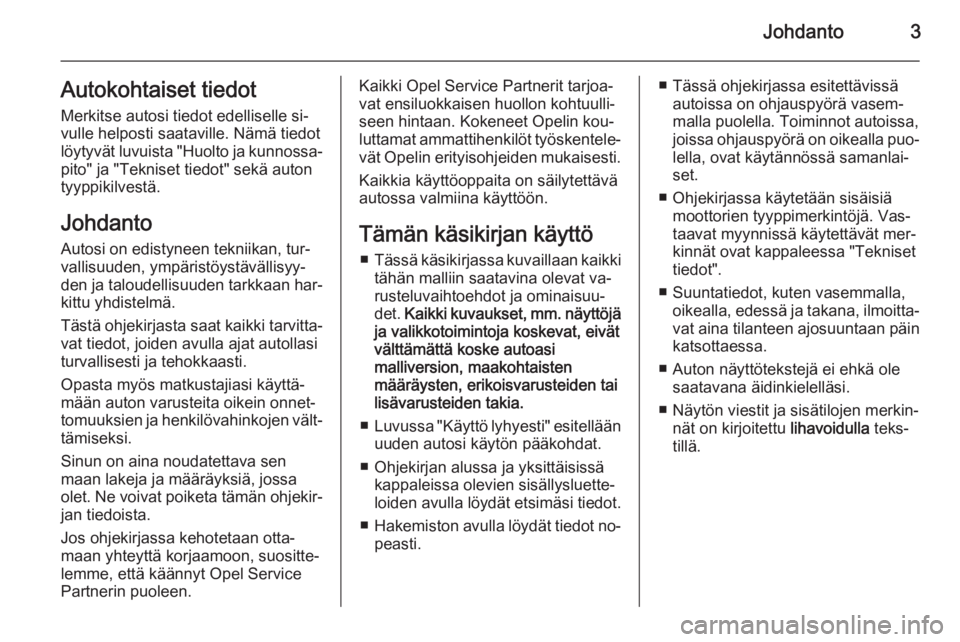 OPEL ANTARA 2014.5  Ohjekirja (in Finnish) Johdanto3Autokohtaiset tiedotMerkitse autosi tiedot edelliselle si‐
vulle helposti saataville. Nämä tiedot
löytyvät luvuista "Huolto ja kunnossa‐
pito" ja "Tekniset tiedot" sek