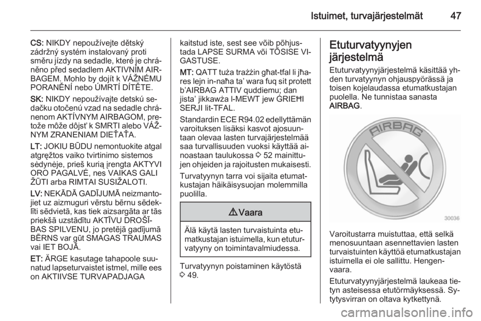 OPEL ANTARA 2014.5  Ohjekirja (in Finnish) Istuimet, turvajärjestelmät47
CS: NIKDY nepoužívejte dětský
zádržný systém instalovaný proti
směru jízdy na sedadle, které je chrá‐
něno před sedadlem AKTIVNÍM AIR‐
BAGEM. Mohlo 