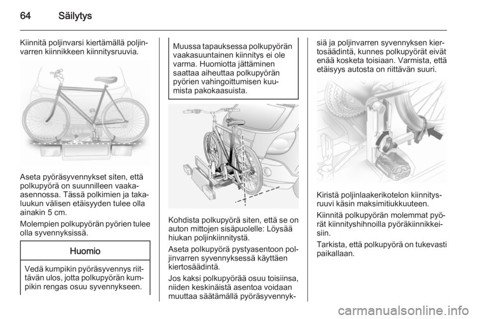 OPEL ANTARA 2014.5  Ohjekirja (in Finnish) 64Säilytys
Kiinnitä poljinvarsi kiertämällä poljin‐
varren kiinnikkeen kiinnitysruuvia.
Aseta pyöräsyvennykset siten, että
polkupyörä on suunnilleen vaaka-
asennossa. Tässä polkimien ja 