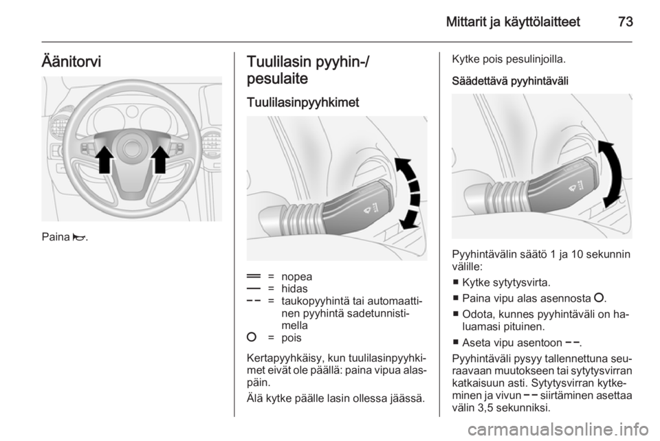 OPEL ANTARA 2014.5  Ohjekirja (in Finnish) Mittarit ja käyttölaitteet73Äänitorvi
Paina j.
Tuulilasin pyyhin-/
pesulaite
Tuulilasinpyyhkimet&=nopea%=hidas$=taukopyyhintä tai automaatti‐
nen pyyhintä sadetunnisti‐
mella§=pois
Kertapyy