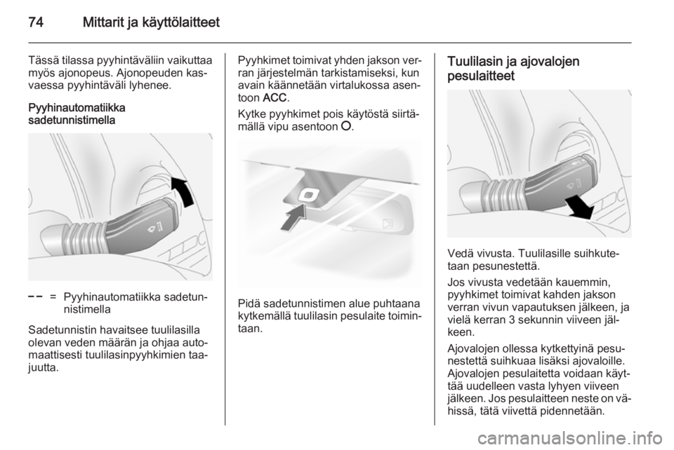 OPEL ANTARA 2014.5  Ohjekirja (in Finnish) 74Mittarit ja käyttölaitteet
Tässä tilassa pyyhintäväliin vaikuttaa
myös ajonopeus. Ajonopeuden kas‐
vaessa pyyhintäväli lyhenee.
Pyyhinautomatiikka
sadetunnistimella$=Pyyhinautomatiikka sa