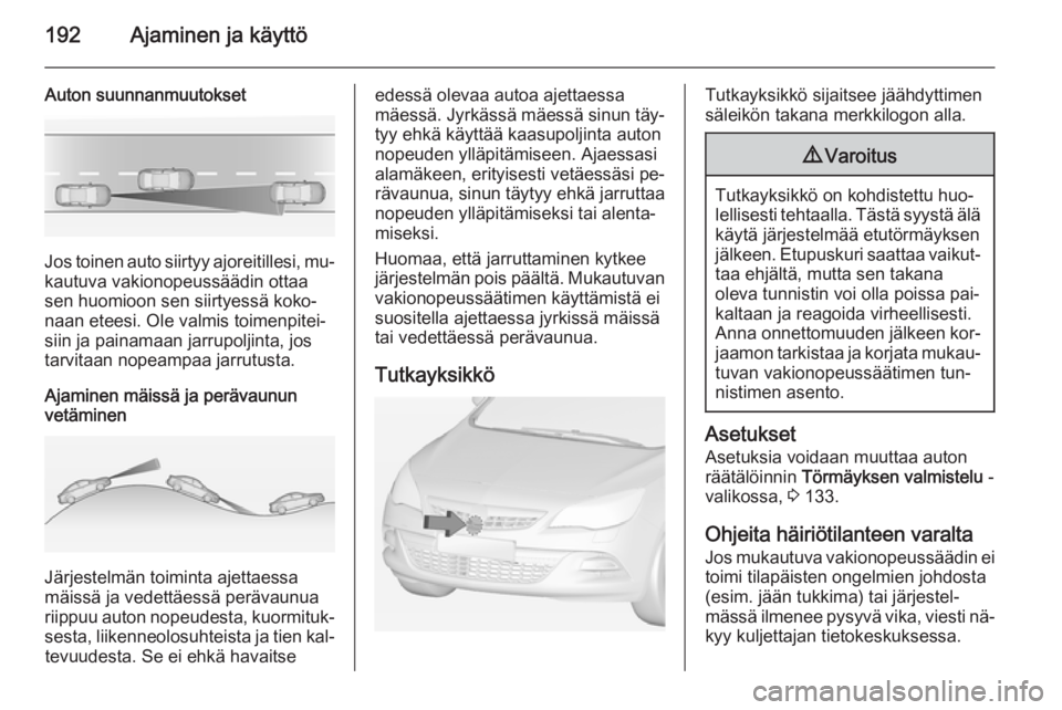 OPEL ASTRA J 2014  Ohjekirja (in Finnish) 192Ajaminen ja käyttö
Auton suunnanmuutokset
Jos toinen auto siirtyy ajoreitillesi, mu‐kautuva vakionopeussäädin ottaa
sen huomioon sen siirtyessä koko‐
naan eteesi. Ole valmis toimenpitei‐