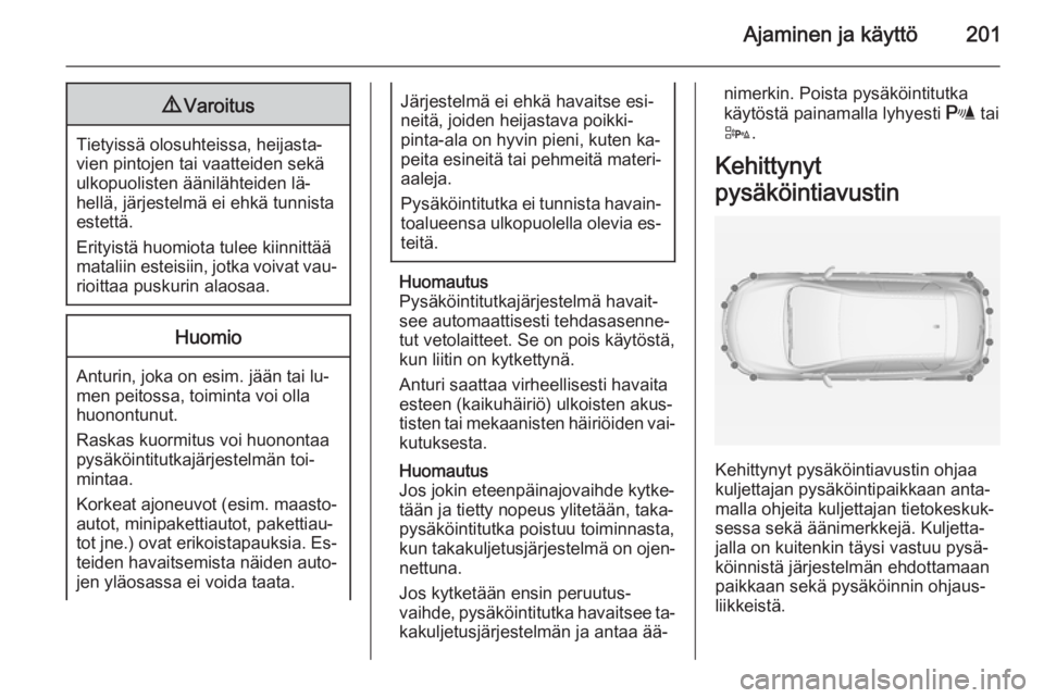 OPEL ASTRA J 2014 Ohjekirja (in Finnish) Ajaminen ja käyttö2019Varoitus
Tietyissä olosuhteissa, heijasta‐
vien pintojen tai vaatteiden sekä ulkopuolisten äänilähteiden lä‐
hellä, järjestelmä ei ehkä tunnista
estettä.
Erityis OPEL ASTRA J 2014 Ohjekirja (in Finnish) Ajaminen ja käyttö2019Varoitus
Tietyissä olosuhteissa, heijasta‐
vien pintojen tai vaatteiden sekä ulkopuolisten äänilähteiden lä‐
hellä, järjestelmä ei ehkä tunnista
estettä.
Erityis