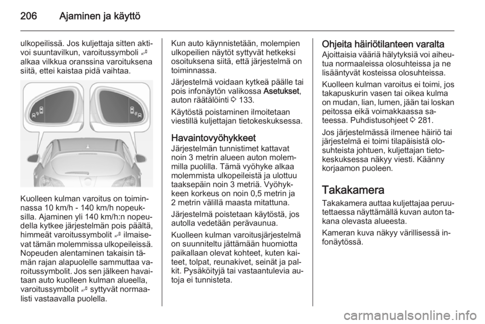 OPEL ASTRA J 2014 Ohjekirja (in Finnish) 206Ajaminen ja käyttö
ulkopeilissä. Jos kuljettaja sitten akti‐
voi suuntavilkun, varoitussymboli B
alkaa vilkkua oranssina varoituksena
siitä, ettei kaistaa pidä vaihtaa.
Kuolleen kulman varo OPEL ASTRA J 2014 Ohjekirja (in Finnish) 206Ajaminen ja käyttö
ulkopeilissä. Jos kuljettaja sitten akti‐
voi suuntavilkun, varoitussymboli B
alkaa vilkkua oranssina varoituksena
siitä, ettei kaistaa pidä vaihtaa.
Kuolleen kulman varo