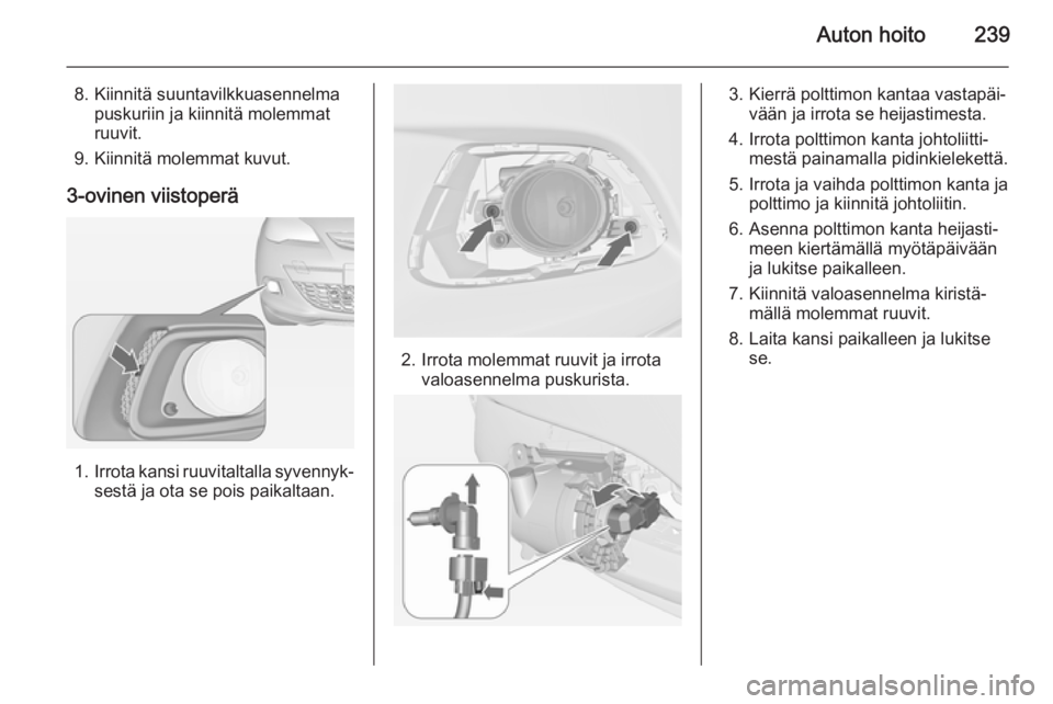 OPEL ASTRA J 2014  Ohjekirja (in Finnish) Auton hoito239
8. Kiinnitä suuntavilkkuasennelmapuskuriin ja kiinnitä molemmat
ruuvit.
9. Kiinnitä molemmat kuvut.
3-ovinen viistoperä
1. Irrota kansi ruuvitaltalla syvennyk‐
sestä ja ota se po