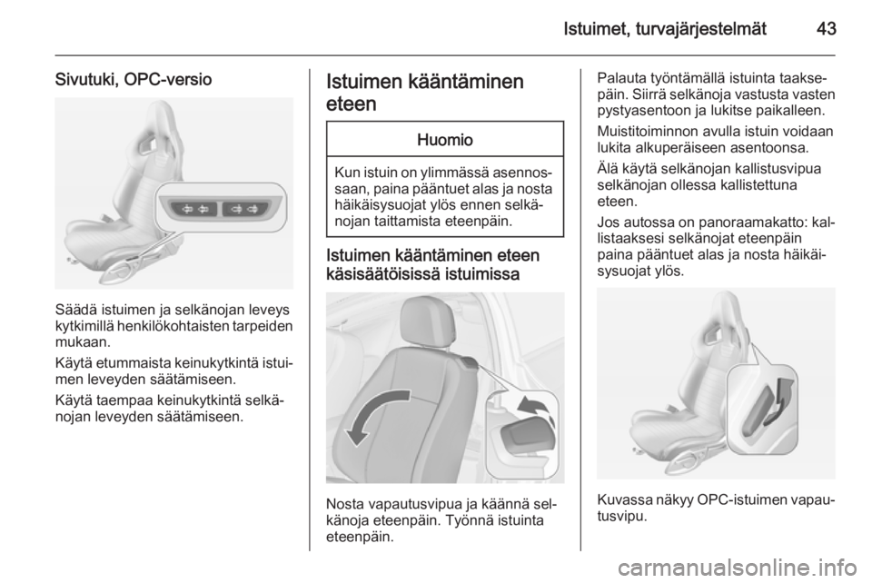 OPEL ASTRA J 2014  Ohjekirja (in Finnish) Istuimet, turvajärjestelmät43
Sivutuki, OPC-versio
Säädä istuimen ja selkänojan leveys
kytkimillä henkilökohtaisten tarpeiden mukaan.
Käytä etummaista keinukytkintä istui‐
men leveyden s�