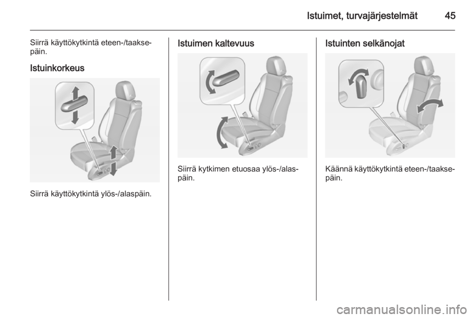 OPEL ASTRA J 2014  Ohjekirja (in Finnish) Istuimet, turvajärjestelmät45
Siirrä käyttökytkintä eteen-/taakse‐
päin.
Istuinkorkeus
Siirrä käyttökytkintä ylös-/alaspäin.
Istuimen kaltevuus
Siirrä kytkimen etuosaa ylös-/alas‐
p
