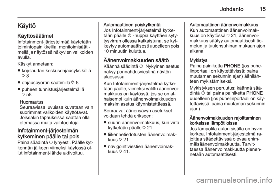 OPEL ASTRA J 2014.5  Infotainment-ohjekirja (in Finnish) Johdanto15Käyttö
Käyttösäätimet Infotainment-järjestelmää käytetään
toimintopainikkeilla, monitoimisääti‐
mellä ja näytössä näkyvien valikoiden avulla.
Käskyt annetaan: ■ kojel