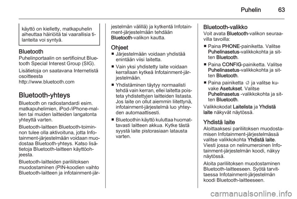 OPEL ASTRA J 2014.5  Infotainment-ohjekirja (in Finnish) Puhelin63käyttö on kielletty, matkapuhelinaiheuttaa häiriöitä tai vaarallisia ti‐ lanteita voi syntyä.
Bluetooth
Puhelinportaalin on sertifioinut Blue‐tooth Special Interest Group (SIG).
Lis