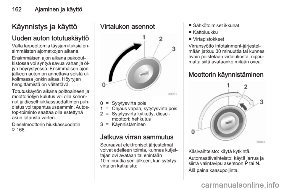 OPEL ASTRA J 2014.5 Ohjekirja (in Finnish) 162Ajaminen ja käyttöKäynnistys ja käyttö
Uuden auton totutuskäyttö
Vältä tarpeettomia täysjarrutuksia en‐ simmäisten ajomatkojen aikana.
Ensimmäisen ajon aikana pakoput‐
kistossa voi OPEL ASTRA J 2014.5 Ohjekirja (in Finnish) 162Ajaminen ja käyttöKäynnistys ja käyttö
Uuden auton totutuskäyttö
Vältä tarpeettomia täysjarrutuksia en‐ simmäisten ajomatkojen aikana.
Ensimmäisen ajon aikana pakoput‐
kistossa voi
