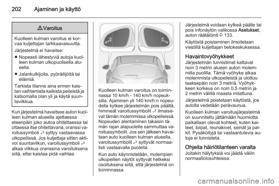 OPEL ASTRA J 2014.5 Ohjekirja (in Finnish) 202Ajaminen ja käyttö9Varoitus
Kuolleen kulman varoitus ei kor‐
vaa kuljettajan tarkkaavaisuutta.
Järjestelmä ei havaitse: ■ Nopeasti lähestyviä autoja kuol‐
leen kulman ulkopuolisella alu OPEL ASTRA J 2014.5 Ohjekirja (in Finnish) 202Ajaminen ja käyttö9Varoitus
Kuolleen kulman varoitus ei kor‐
vaa kuljettajan tarkkaavaisuutta.
Järjestelmä ei havaitse: ■ Nopeasti lähestyviä autoja kuol‐
leen kulman ulkopuolisella alu