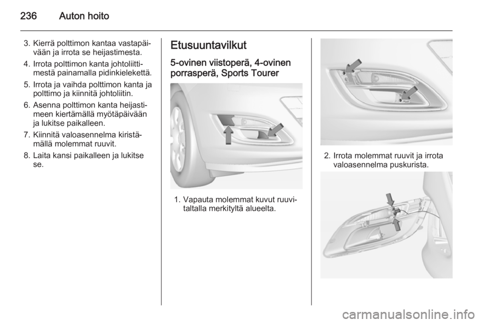 OPEL ASTRA J 2014.5  Ohjekirja (in Finnish) 236Auton hoito
3. Kierrä polttimon kantaa vastapäi‐vään ja irrota se heijastimesta.
4. Irrota polttimon kanta johtoliitti‐ mestä painamalla pidinkielekettä.
5. Irrota ja vaihda polttimon kan