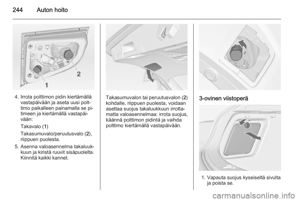 OPEL ASTRA J 2014.5 Ohjekirja (in Finnish) 244Auton hoito
4. Irrota polttimon pidin kiertämällävastapäivään ja aseta uusi polt‐
timo paikalleen painamalla se pi‐
timeen ja kiertämällä vastapäi‐
vään:
Takavalo ( 1)
Takasumuval OPEL ASTRA J 2014.5 Ohjekirja (in Finnish) 244Auton hoito
4. Irrota polttimon pidin kiertämällävastapäivään ja aseta uusi polt‐
timo paikalleen painamalla se pi‐
timeen ja kiertämällä vastapäi‐
vään:
Takavalo ( 1)
Takasumuval