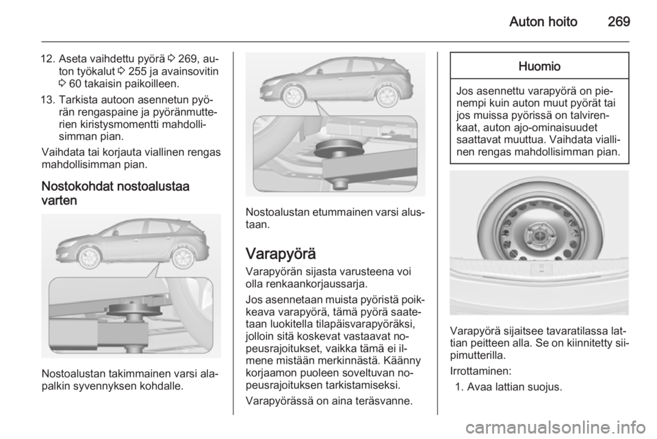 OPEL ASTRA J 2014.5 Ohjekirja (in Finnish) Auton hoito269
12. Aseta vaihdettu pyörä 3 269, au‐
ton työkalut 3 255 ja avainsovitin
3 60 takaisin paikoilleen.
13. Tarkista autoon asennetun pyö‐ rän rengaspaine ja pyöränmutte‐
rien OPEL ASTRA J 2014.5 Ohjekirja (in Finnish) Auton hoito269
12. Aseta vaihdettu pyörä 3 269, au‐
ton työkalut 3 255 ja avainsovitin
3 60 takaisin paikoilleen.
13. Tarkista autoon asennetun pyö‐ rän rengaspaine ja pyöränmutte‐
rien