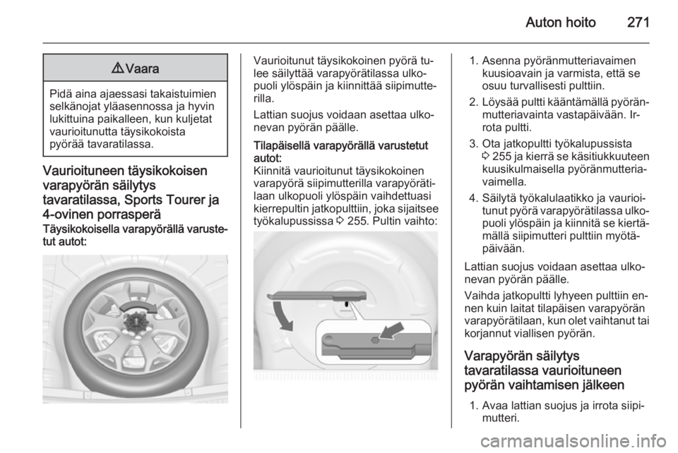 OPEL ASTRA J 2014.5 Ohjekirja (in Finnish) Auton hoito2719Vaara
Pidä aina ajaessasi takaistuimien
selkänojat yläasennossa ja hyvin
lukittuina paikalleen, kun kuljetat
vaurioitunutta täysikokoista
pyörää tavaratilassa.
Vaurioituneen täy OPEL ASTRA J 2014.5 Ohjekirja (in Finnish) Auton hoito2719Vaara
Pidä aina ajaessasi takaistuimien
selkänojat yläasennossa ja hyvin
lukittuina paikalleen, kun kuljetat
vaurioitunutta täysikokoista
pyörää tavaratilassa.
Vaurioituneen täy