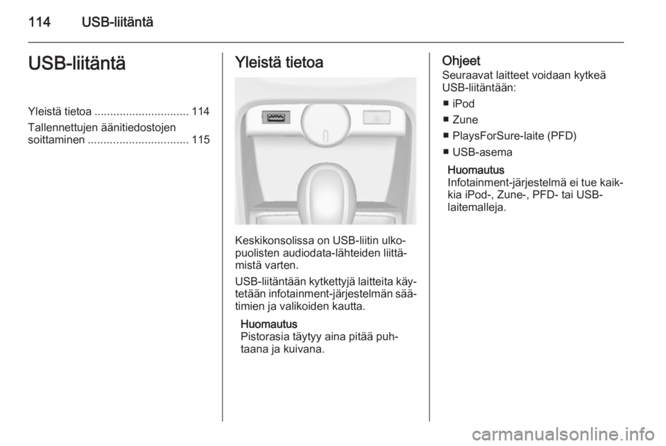 OPEL ASTRA J 2015 Infotainment-ohjekirja (in Finnish) 114USB-liitäntäUSB-liitäntäYleistä tietoa.............................. 114
Tallennettujen äänitiedostojen
soittaminen ................................ 115Yleistä tietoa
Keskikonsolissa on USB OPEL ASTRA J 2015 Infotainment-ohjekirja (in Finnish) 114USB-liitäntäUSB-liitäntäYleistä tietoa.............................. 114
Tallennettujen äänitiedostojen
soittaminen ................................ 115Yleistä tietoa
Keskikonsolissa on USB