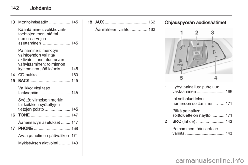 OPEL ASTRA J 2015 Infotainment-ohjekirja (in Finnish) 142Johdanto
13Monitoimisäädin ..................145
Kääntäminen: valikkovaih‐ toehtojen merkintä tai
numeroarvojen
asettaminen ....................... 145
Painaminen: merkityn
vaihtoehdon val OPEL ASTRA J 2015 Infotainment-ohjekirja (in Finnish) 142Johdanto
13Monitoimisäädin ..................145
Kääntäminen: valikkovaih‐ toehtojen merkintä tai
numeroarvojen
asettaminen ....................... 145
Painaminen: merkityn
vaihtoehdon val