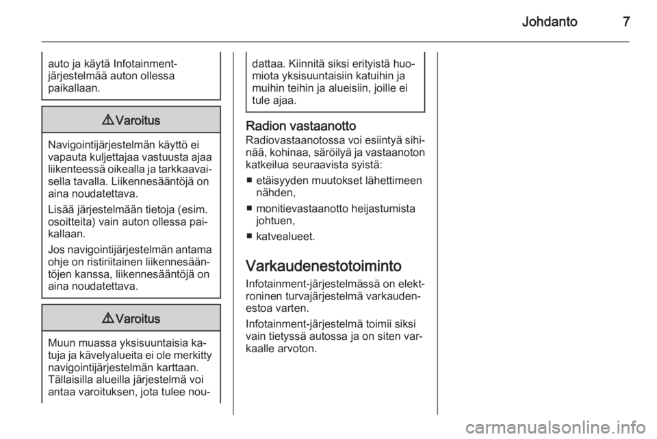OPEL ASTRA J 2015  Infotainment-ohjekirja (in Finnish) Johdanto7auto ja käytä Infotainment-
järjestelmää auton ollessa
paikallaan.9 Varoitus
Navigointijärjestelmän käyttö ei
vapauta kuljettajaa vastuusta ajaa liikenteessä oikealla ja tarkkaavai�