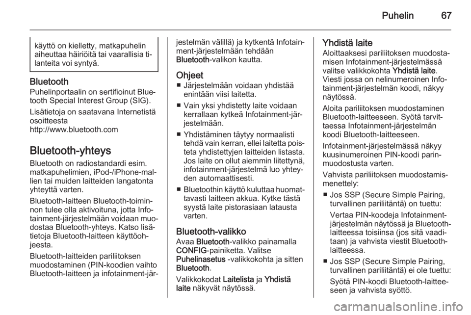 OPEL ASTRA J 2015  Infotainment-ohjekirja (in Finnish) Puhelin67käyttö on kielletty, matkapuhelinaiheuttaa häiriöitä tai vaarallisia ti‐ lanteita voi syntyä.
Bluetooth
Puhelinportaalin on sertifioinut Blue‐tooth Special Interest Group (SIG).
Lis