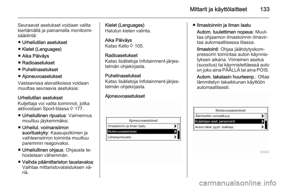 OPEL ASTRA J 2015  Ohjekirja (in Finnish) Mittarit ja käyttölaitteet133
Seuraavat asetukset voidaan valita
kiertämällä ja painamalla monitoimi‐
säädintä:
■ Urheilutilan asetukset
■ Kielet (Languages)
■ Aika Päiväys
■ Radio