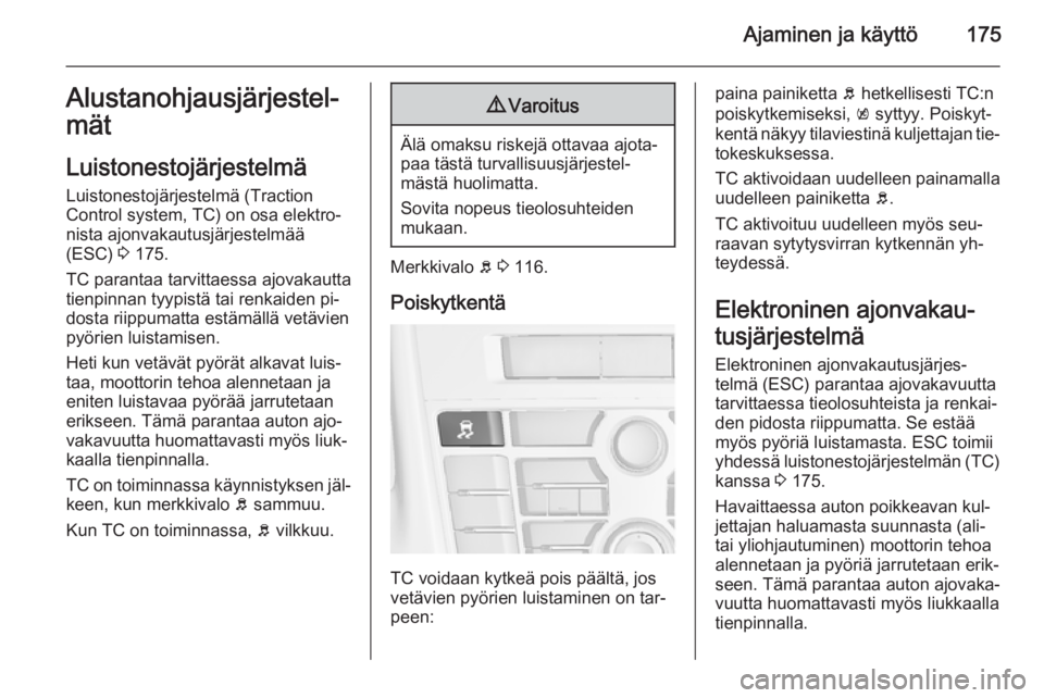OPEL ASTRA J 2015 Ohjekirja (in Finnish) Ajaminen ja käyttö175Alustanohjausjärjestel‐
mät
Luistonestojärjestelmä
Luistonestojärjestelmä (Traction
Control system, TC) on osa elektro‐
nista ajonvakautusjärjestelmää
(ESC) 3 175. OPEL ASTRA J 2015 Ohjekirja (in Finnish) Ajaminen ja käyttö175Alustanohjausjärjestel‐
mät
Luistonestojärjestelmä
Luistonestojärjestelmä (Traction
Control system, TC) on osa elektro‐
nista ajonvakautusjärjestelmää
(ESC) 3 175.