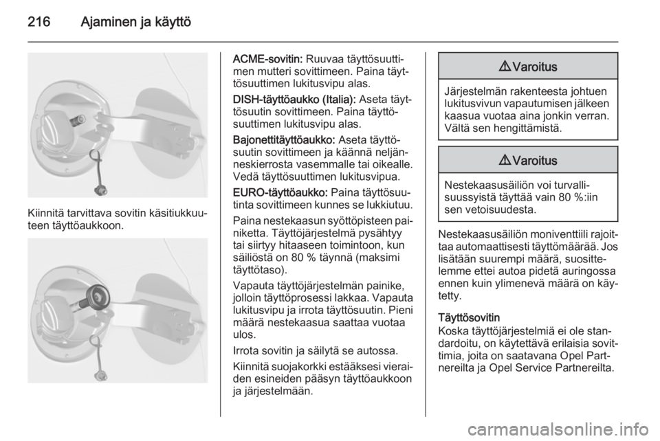 OPEL ASTRA J 2015  Ohjekirja (in Finnish) 216Ajaminen ja käyttö
Kiinnitä tarvittava sovitin käsitiukkuu‐
teen täyttöaukkoon.
ACME-sovitin:  Ruuvaa täyttösuutti‐
men mutteri sovittimeen. Paina täyt‐
tösuuttimen lukitusvipu alas