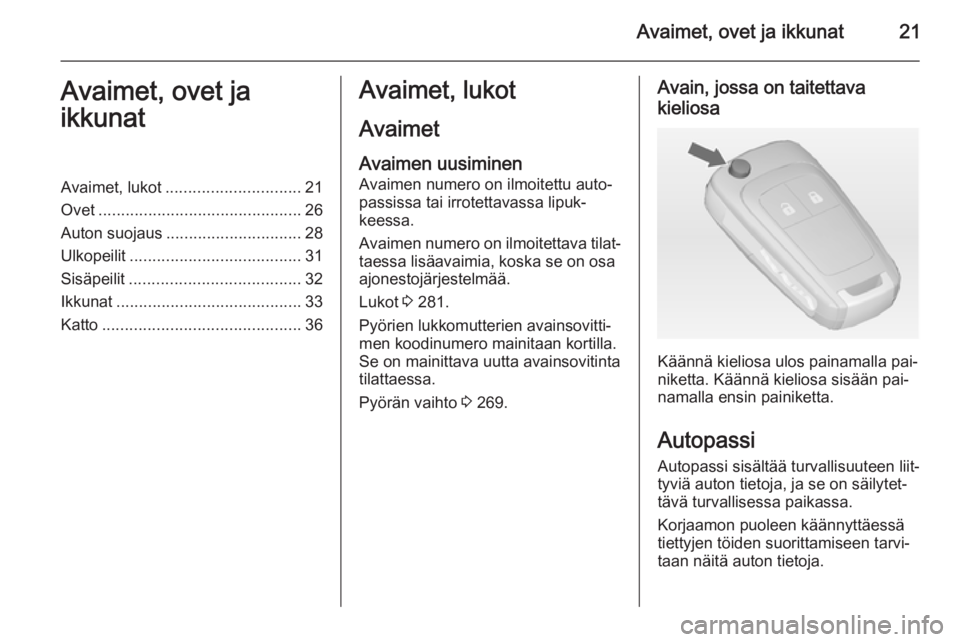 OPEL ASTRA J 2015  Ohjekirja (in Finnish) Avaimet, ovet ja ikkunat21Avaimet, ovet ja
ikkunatAvaimet, lukot .............................. 21
Ovet ............................................. 26
Auton suojaus .............................. 28