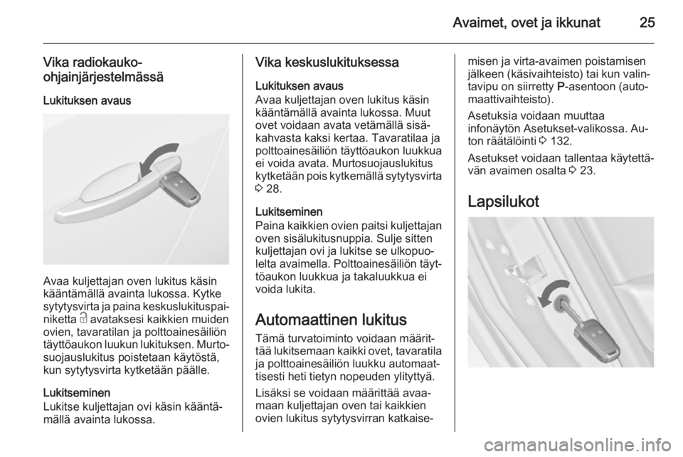 OPEL ASTRA J 2015  Ohjekirja (in Finnish) Avaimet, ovet ja ikkunat25
Vika radiokauko-
ohjainjärjestelmässä
Lukituksen avaus
Avaa kuljettajan oven lukitus käsin
kääntämällä avainta lukossa. Kytke
sytytysvirta ja paina keskuslukituspai