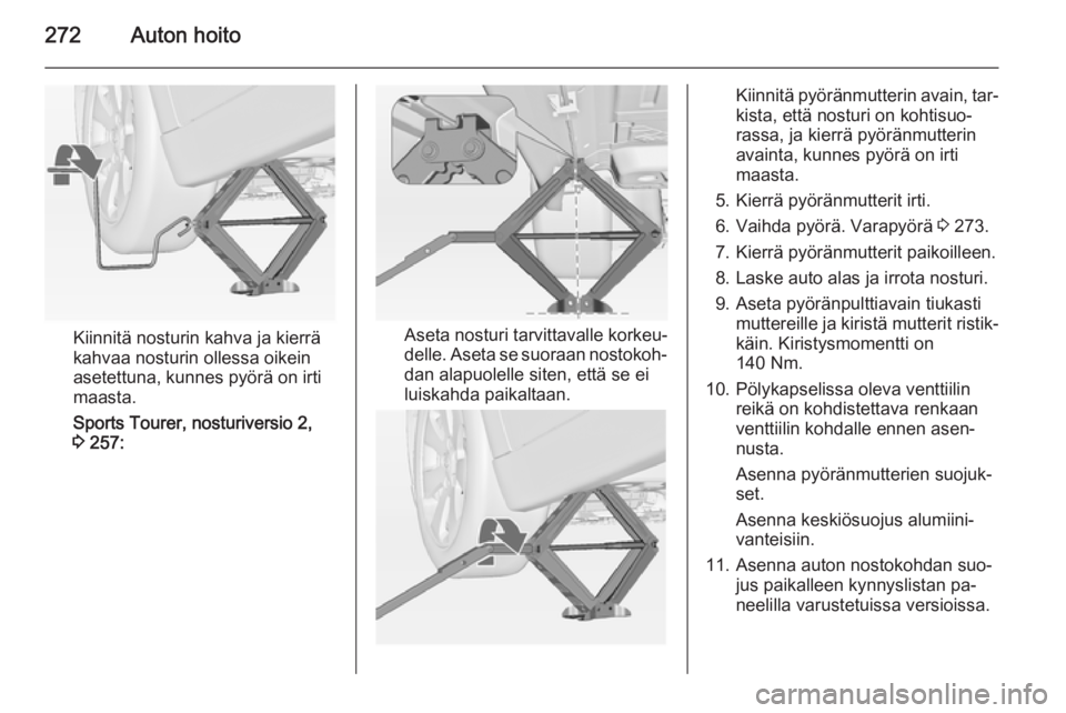 OPEL ASTRA J 2015  Ohjekirja (in Finnish) 272Auton hoito
Kiinnitä nosturin kahva ja kierrä
kahvaa nosturin ollessa oikein
asetettuna, kunnes pyörä on irti
maasta.
Sports Tourer, nosturiversio 2,
3  257:Aseta nosturi tarvittavalle korkeu�